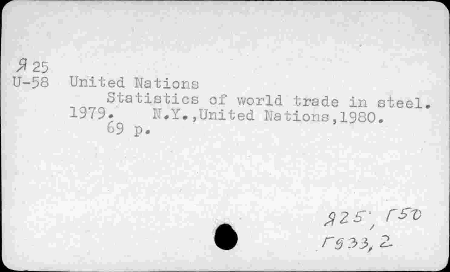 ﻿% 25
U-58 United Nations
Statistics of world trade in steel.
1979. N.Y.»United Nations,1980.
69 p.